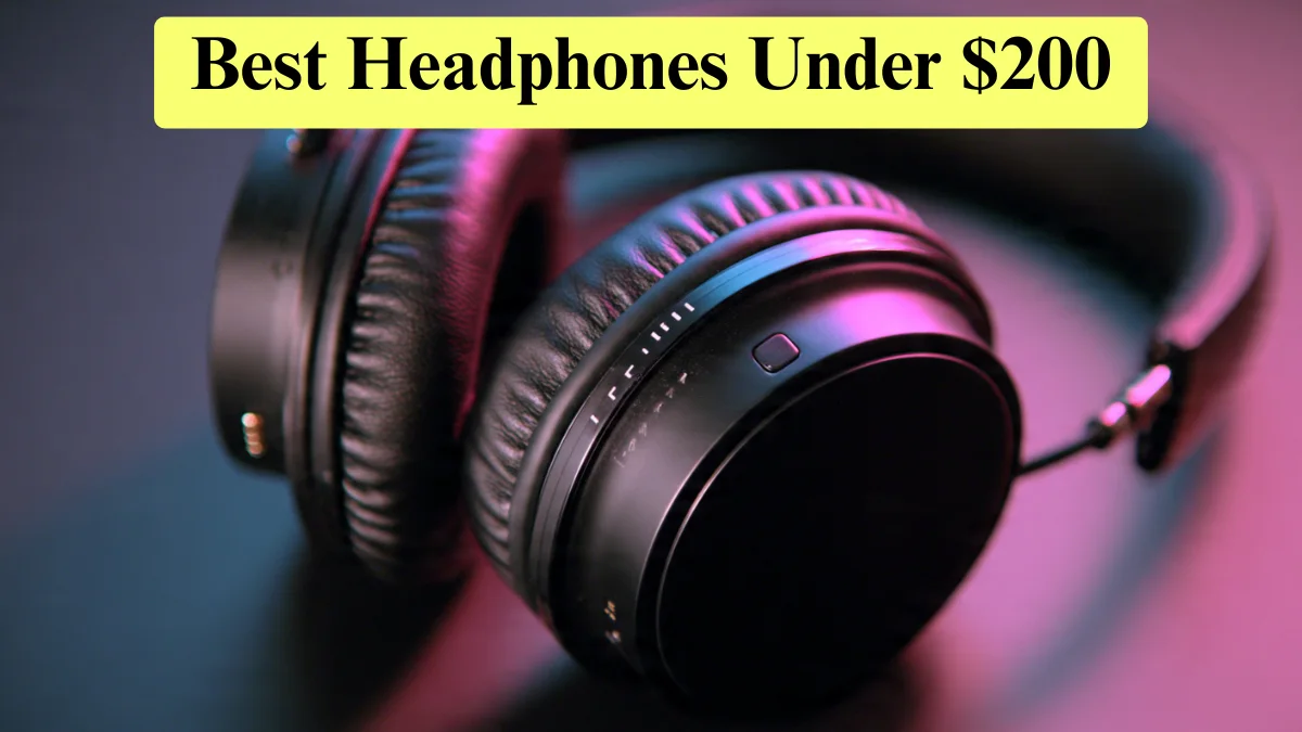 Best Headphones Under $200